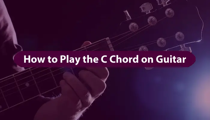 How to Play the C Chord on Guitar