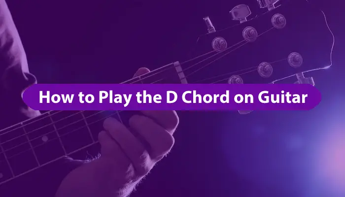 How to Play D Chord on Guitar