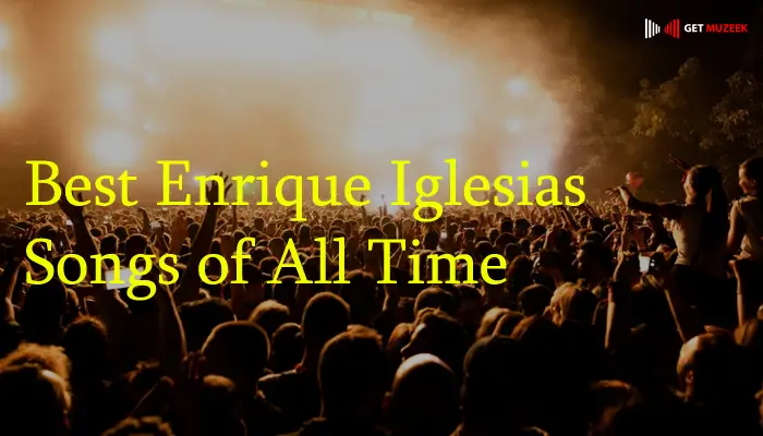 Best Enrique Iglesias Songs of All Time