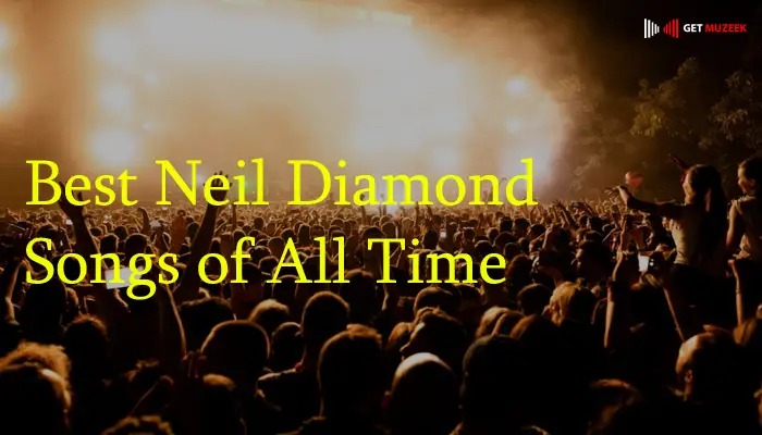Best Neil Diamond Songs of All Time