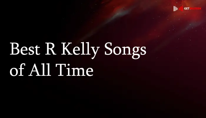 Best R Kelly Songs of All Time