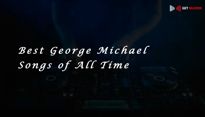 Best George Michael Songs of All Time