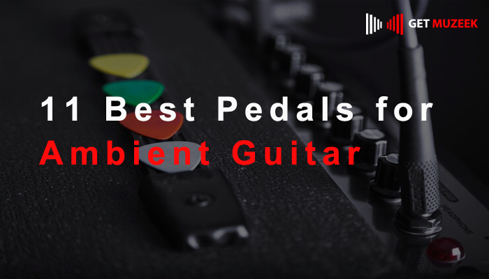 11 Best Pedals for Ambient Guitar