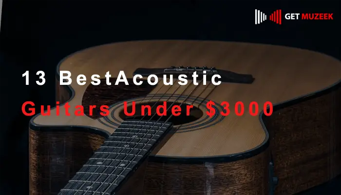 13 Best Acoustic Guitars Under $3000