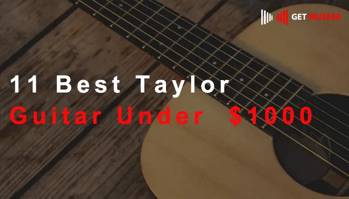 11 Best Taylor Guitars Under $1000 