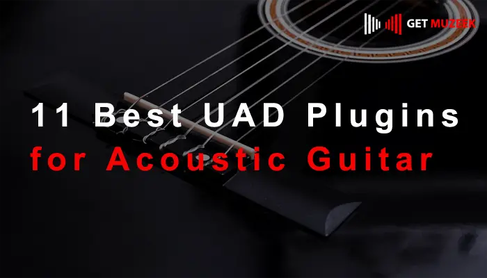 11 Best UAD Plugins for Acoustic Guitar