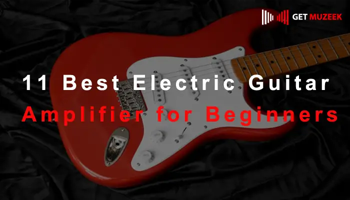11 Best Electric Guitar Amplifier for Beginners