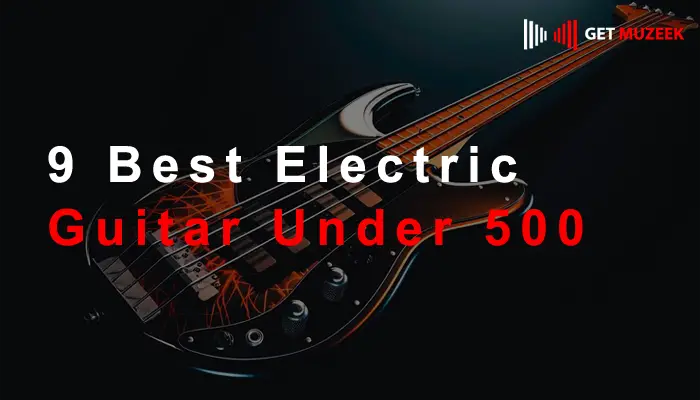 9 Best Electric Guitar Under 500
