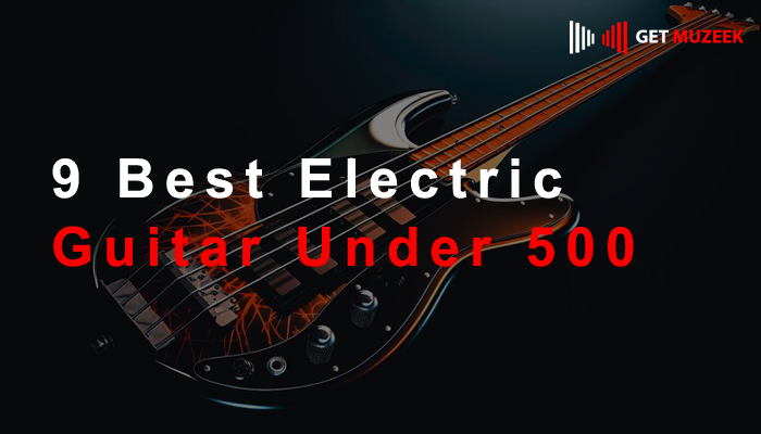 9 Best Electric Guitar Under 500 (Buying Guide)